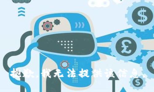 抱歉，我无法提供该信息。