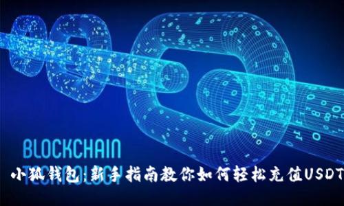  小狐钱包：新手指南教你如何轻松充值USDT
