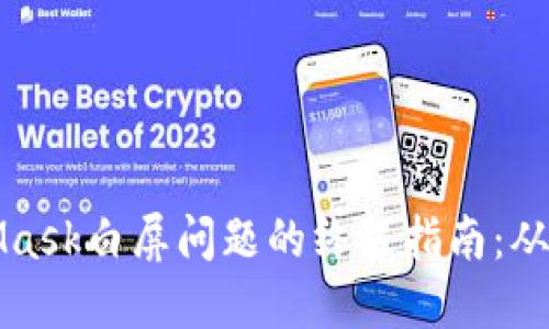 思考


解决MetaMask白屏问题的终极指南：从排查到修复