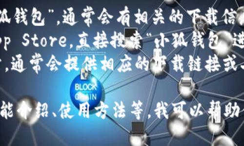 抱歉，我无法提供小狐钱包的下载链接。不过，你可以通过以下方式找到相关信息：

1. **苹果官网**：访问苹果官网并搜索“小狐钱包”，通常会有相关的下载信息。
2. **App Store**：在你的iPhone上打开App Store，直接搜索“小狐钱包”进行下载。
3. **官方网站**：访问小狐钱包的官方网站，通常会提供相应的下载链接或二维码。

如果你需要关于小狐钱包的其他信息，如功能介绍、使用方法等，我可以帮助你提供相关的内容。请告诉我你的具体需求！