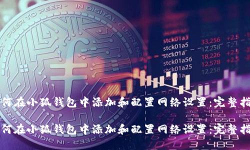 如何在小狐钱包中添加和配置网络设置：完整指南

如何在小狐钱包中添加和配置网络设置：完整指南