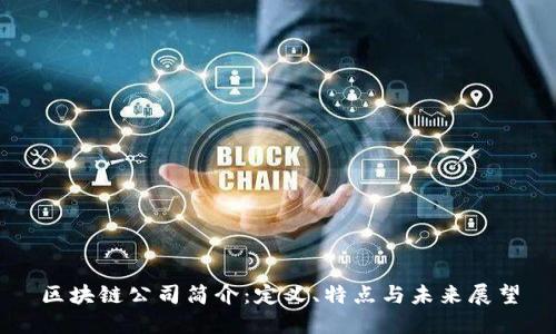 区块链公司简介：定义、特点与未来展望
