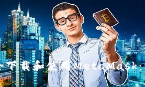 如何安全下载和使用MetaMask：详细指南