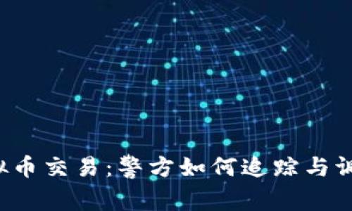 虚拟币交易：警方如何追踪与调查？