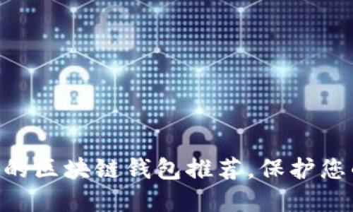 2023年评测：最安全的区块链钱包推荐，保护您的数字资产不受威胁