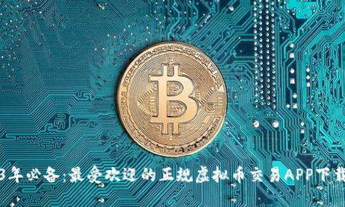 2023年必备：最受欢迎的正规虚拟币交易APP下载指南