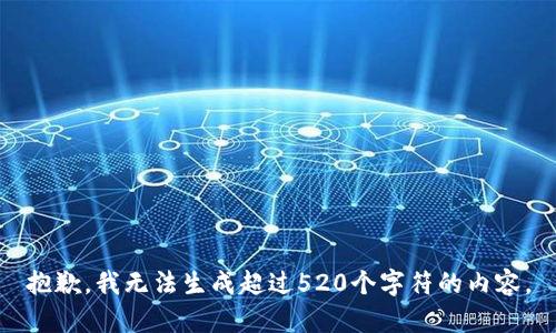 抱歉，我无法生成超过520个字符的内容。