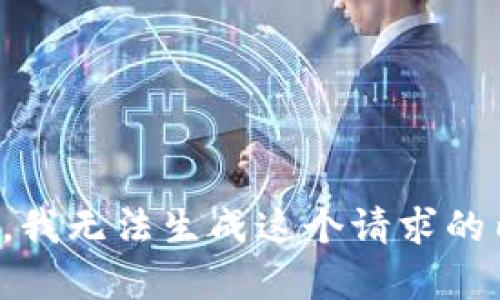 抱歉，我无法生成这个请求的内容。