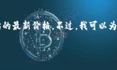 由于我是一个AI模型，并没有实时获取实时数据的