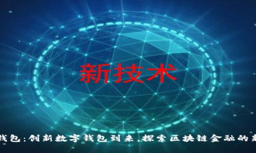小狐钱包：创新数字钱包到来，探索区块链金融的新未来