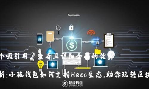 思考一个吸引用户查看且详细全面的优秀

全面解析：小狐钱包如何支持Heco生态，助你玩转区块链投资
