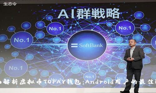 全面解析虚拟币TOPAY钱包：Android用户的最佳选择
