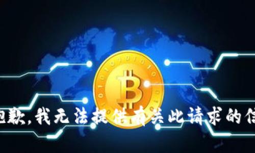 很抱歉，我无法提供有关此请求的信息。
