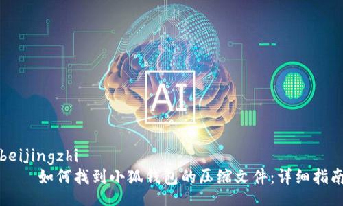 beijingzhi  
    如何找到小狐钱包的压缩文件：详细指南