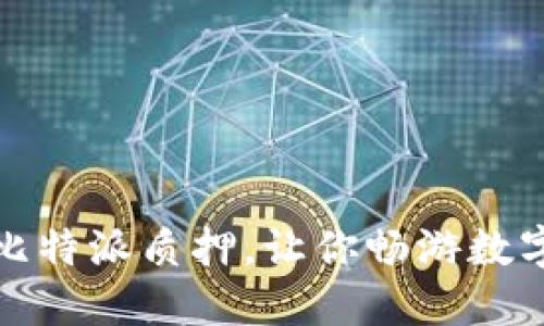 全面了解比特派质押，让你畅游数字货币世界