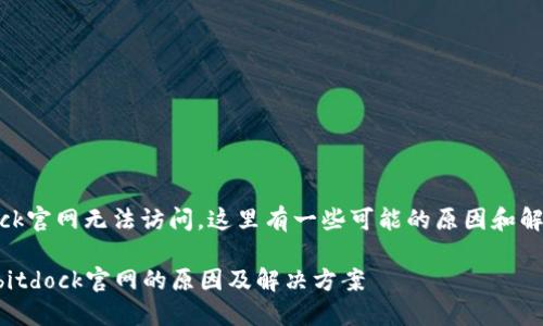 如果您发现bitdock官网无法访问，这里有一些可能的原因和解决方案供您参考：

### 无法访问bitdock官网的原因及解决方案