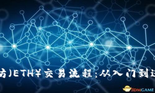 详细解读以太坊（ETH）交易流程：从入门到进阶的全面指南