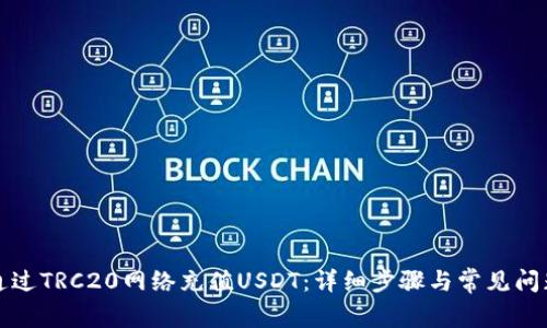 如何通过TRC20网络充值USDT：详细步骤与常见问题解答