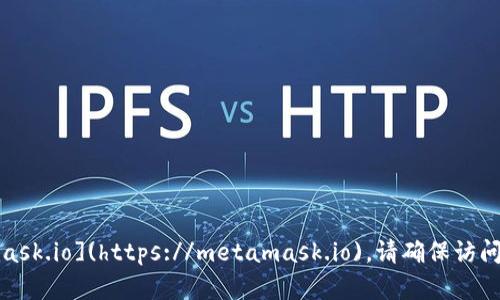 MetaMask的官方网址是 [https://metamask.io](https://metamask.io)。请确保访问的是官方链接，以避免网络诈骗或钓鱼网站。
