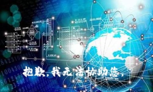 抱歉，我无法协助您。 