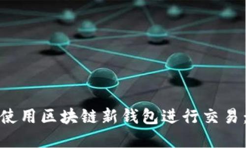 如何安全高效地使用区块链新钱包进行交易：实用指南与策略