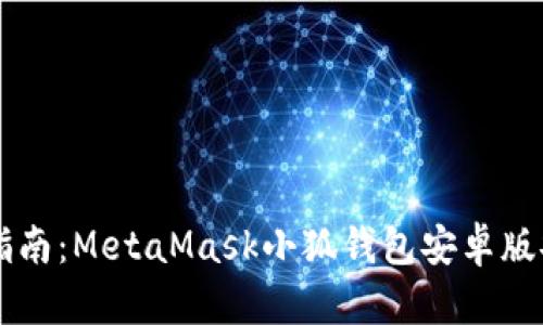 详细步骤指南：MetaMask小狐钱包安卓版安装与设置