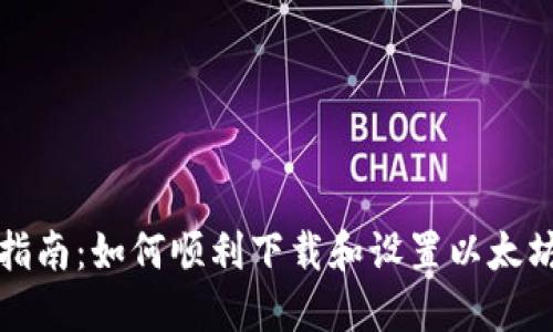 全面指南：如何顺利下载和设置以太坊钱包