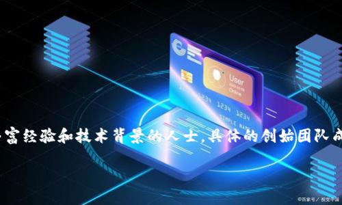 小狐钱包（XiaoHu Wallet）是由一群热衷于区块链技术和加密货币的创业者们共同创立的，其中主要创始人包括某些在金融科技和区块链创新领域拥有丰富经验和技术背景的人士。具体的创始团队成员及其背景信息多数未公开，因此很难详细了解每位创始人的具体身份。不过，从整体来看，小狐钱包旨在为用户提供安全便捷的加密货币存储和交易服务。

如果你想了解小狐钱包的详细信息，包括其功能、特色及发展历程，可以随时问我！