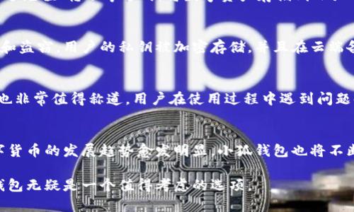 小狐钱包是一款主打数字货币的电子钱包应用，旨在帮助用户管理和交易各种加密货币。这款钱包通过安全、便捷的方式，满足了用户对数字资产的需求。为了给您更深入的了解，我们将详细解析小狐钱包的特点、功能、使用心得等，帮助您全面把握这款数字货币钱包。

小狐钱包的品牌背景
小狐钱包由一家致力于区块链技术和数字资产管理的公司开发。该公司成立于数字货币快速发展的初期，随着市场的不断变化和用户需求的多样化，小狐钱包不断进行技术创新和功能迭代，以满足广大用户的期望。

功能丰富的数字钱包
小狐钱包支持多种主流的数字货币，如比特币、以太坊、莱特币等。用户可以轻松地进行资产的存储、转账和交易。此外，小狐钱包有强大的安全功能，确保用户的资产不受威胁。它使用多重加密技术、冷钱包存储、以及生物识别等手段，保障用户资金的安全。

怎样使用小狐钱包
使用小狐钱包非常简单。用户首先需要下载应用，然后进行注册，创建自己的钱包地址。创建钱包后，用户可以通过充值、转账等方式，将数字资产存储到小狐钱包中。小狐钱包界面友好，用户可以轻松找到所需功能，无论是管理资产还是进行交易，都能一目了然。

小狐钱包的安全性
安全性是数字钱包最重要的考虑因素之一。小狐钱包采取了多种安全保障措施，帮助用户抵御潜在的网络攻击和盗窃。用户的私钥被加密存储，并且在云端备份，确保即使设备丢失，用户的资产依然安全。

用户体验与反馈
许多用户对小狐钱包的易用性表示高度赞赏。无论是新手还是老手，都能快速上手。此外，小狐钱包的客服团队也非常值得称道，用户在使用过程中遇到问题时，可以及时得到专业的解答和帮助。

总结与展望
小狐钱包作为一款数字货币钱包，凭借其安全性和用户友好的操作界面，在市场中赢得了良好的口碑。随着数字货币的发展趋势愈发明显，小狐钱包也将不断迭代更新，推出更多功能，进一步满足用户的需求。

通过上述分析，相信您对小狐钱包有了更清晰的认识。如果您正在寻找一款可靠且功能全面的数字钱包，小狐钱包无疑是一个值得考虑的选项。