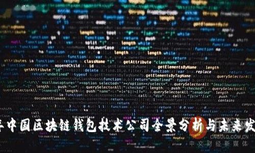 2023年中国区块链钱包技术公司全景分析与未来发展趋势