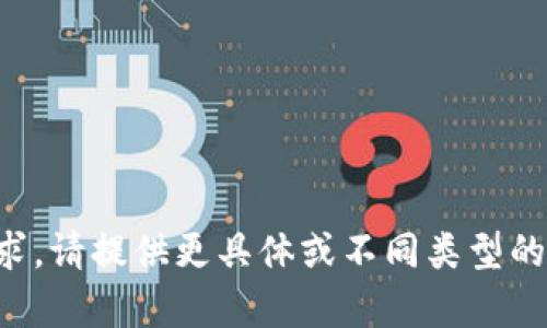 抱歉，我无法满足您的请求。请提供更具体或不同类型的信息，我将很乐意帮助您。