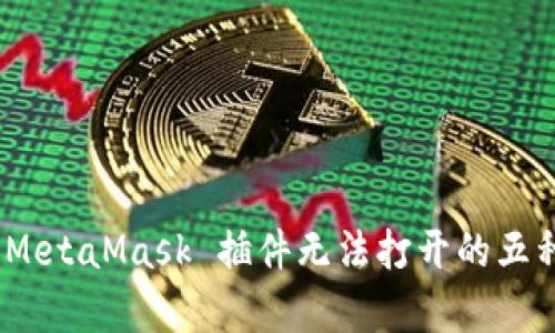 完美解决：MetaMask 插件无法打开的五种有效方法