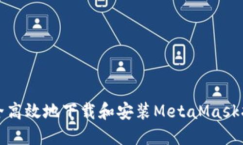 如何安全高效地下载和安装MetaMask扩展程序