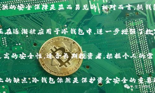冷钱包是什么？探索数字货币的安全存储解决方案

冷钱包,数字货币,安全存储,区块链/guanjianci

一、什么是冷钱包？
冷钱包，顾名思义，是一种与互联网完全隔离的数字货币存储方式。它们被设计用来保护用户的私钥，确保这些敏感信息不被网络攻击或黑客窃取。冷钱包与热钱包相对，后者通常是在线钱包，既可以方便快捷地进行交易，但也在安全性上存在一定风险。

二、冷钱包的工作原理
冷钱包不需要连接到网络进行操作，这意味着黑客几乎无法通过网络攻击他们。常见的冷钱包的形式包括硬件钱包、纸钱包等。硬件钱包是专门设计的设备，拥有高水平的安全性，而纸钱包则是将私钥和公钥打印在纸上，这更具耐用性，适合长期存储。

三、冷钱包的类型
冷钱包可以分为几种主要类型：
ul
    listrong硬件钱包：/strong这些是专门设计的物理设备，如Ledger和Trezor。它们通过USB连接电脑，提供安全存储和管理数字资产的能力。一般来说，硬件钱包在安全性和便捷性之间取得了良好的平衡。/li
    listrong纸钱包：/strong纸钱包是一种将私钥和公钥打印在纸上的方法。这种方式便宜且安全，但用户需要特别注意防止纸张的损坏或丢失。/li
    listrong冷存储设备：/strong一些用户选择将他们的数字资产存储在不联网的计算机或设备上。这种方法提供了额外的安全层，但也增加了操作的复杂性。/li
/ul

四、冷钱包的优点
使用冷钱包的主要优点在于其卓越的安全性。因为它们与互联网隔离，所以不容易受到黑客的攻击。此外，冷钱包的长期存储能力使得用户可以将其数字资产在不需要频繁交易的情况下保存。此外，冷钱包的多样性使得用户可以选择最适合自己需求的存储方式。

五、冷钱包的缺点
尽管冷钱包提供了一定的安全优势，但它们也存在一些缺点。例如，使用冷钱包时，用户在进行交易时必须首先将资金转移到热钱包中，这增加了交易的复杂性。此外，冷钱包一旦遗失或损坏，可能导致用户永久失去对其数字资产的访问权限。

六、如何选择合适的冷钱包？
选择冷钱包时，用户需要考虑多个因素，包括安全性、便捷性、支持的加密货币种类以及预算。硬件钱包虽然相对昂贵，但提供的安全保障是显而易见的。相对而言，纸钱包虽然经济，但对新手用户而言，设置和管理可能需要更多的学习和时间投入。

七、冷钱包的未来发展
随着区块链技术和数字货币的不断发展，冷钱包的安全性和易用性也在不断提升。新兴的技术如多重签名和分布式存储正在逐渐被应用于冷钱包中，进一步增强了数字资产的保护。同时，随着用户的日益增长，市场上冷钱包的选择也在不断扩展。

八、冷钱包与热钱包的比较
冷钱包与热钱包的最大区别在于其安全性和便捷性。热钱包通常在线，使用方便，适合频繁交易的用户，而冷钱包则提供更高的安全性，适合长期投资者。根据个人的需求选择合适的钱包类型是至关重要的，用户必须在安全与便捷之间找到平衡。

九、结论
冷钱包是数字货币投资者必不可少的工具，其强大的安全性为储存数字资产提供了良好的解决方案。尽管存在一些使用上的缺点，冷钱包依然是保护资金安全的重要选择。随着技术进步和市场需求的变化，冷钱包的形式和功能可能还会继续演变，成为用户在数字货币交易中的忠实伴侣。