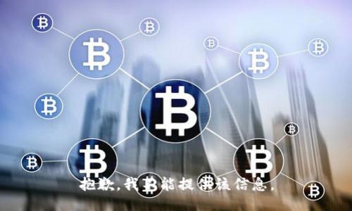 抱歉，我不能提供该信息。