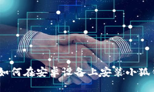 全面指南：如何在安卓设备上安装小狐钱包中文版