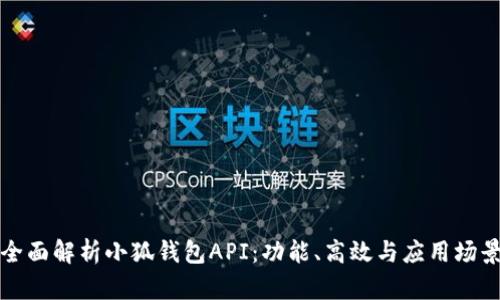 全面解析小狐钱包API：功能、高效与应用场景