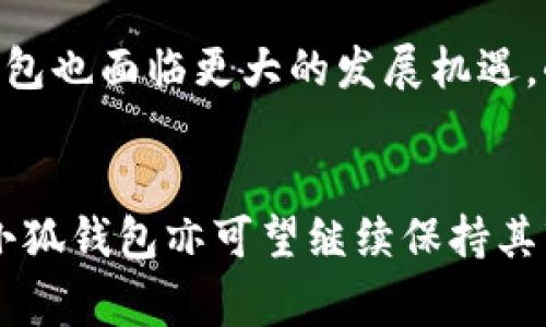 小狐钱包是国内流行的一种数字钱包，它通常用于存储、管理和交易各种加密货币和数字资产。下面，我将为你详细介绍小狐钱包的功能、特点以及它在数字货币世界中的重要性。

小狐钱包的基本概念
小狐钱包是一个以太坊和其他区块链支持的数字资产钱包，用户可以通过它方便地管理自己的加密货币。它的设计旨在让用户能够安全、快速地进行交易，并提供友好的用户体验。小狐钱包支持多种加密货币，包括但不限于比特币、以太坊、莱特币等，这使得用户可以在一个平台上管理不同的数字资产。

小狐钱包的核心功能
小狐钱包具备多种功能，不仅限于资产管理，更包括交易、理财等多种服务：
ul
    li资产存储：可以安全储存多种数字货币，用户可以通过备份助记词来保护自己的资产。/li
    li快速交易：钱包内置的交易功能使得用户可以方便地发送和接收加密货币，交易速度相对较快。/li
    li资产管理：提供实时的资产价值查看功能，便于用户随时了解自己的投资情况。/li
    li理财产品：小狐钱包还可能提供一些创新的理财服务，帮助用户在数字货币市场中获取收益。/li
/ul

小狐钱包的安全性保障
安全性是数字钱包最重要的考量之一，而小狐钱包在这方面也下了大功夫。用户的私钥可以由用户自己掌管，从而避免了中心化服务可能带来的风险。此外，小狐钱包采用了多重签名和加密技术，减少黑客攻击的可能性。

小狐钱包的用户体验
在用户体验方面，小狐钱包以其简洁直观的界面著称，用户即使是数字货币的新手，也能轻松上手。通过简单的操作步骤，用户可以完成注册、充值、充值及其他多种操作。而且，钱包的客服支持非常到位，为用户解答疑问和处理问题提供了保障。

小狐钱包的市场前景
随着数字资产的逐渐普及，越来越多的人开始关注小狐钱包这样的数字资产管理工具。市场对数字货币的需求不断增加，使得各种数字钱包也面临更大的发展机遇。小狐钱包作为其中一家热门钱包，凭借其便利性和安全性，很有可能在未来吸引更多的用户。

总结
小狐钱包以其多样的功能、强大的安全性以及良好的用户体验，在数字货币钱包市场中占据了一席之地。随着数字货币的未来不断发展，小狐钱包亦可望继续保持其市场竞争力，为用户提供更加出色的服务。