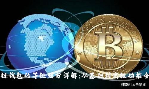 区块链钱包的等级划分详解：从基础到高级功能全解析