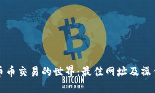 探索币币交易的世界：最佳网址及操作指南