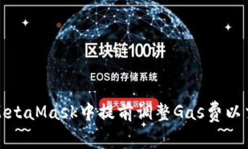 如何在MetaMask中提前调整Gas费以交易效率