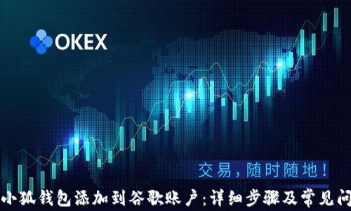 
如何将小狐钱包添加到谷歌账户：详细步骤及常见问题解答