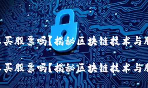 区块链钱包可以买股票吗？揭秘区块链技术与股票交易的未来！

区块链钱包可以买股票吗？揭秘区块链技术与股票交易的未来！