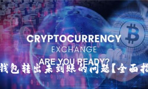 如何解决小狐钱包转出未到账的问题？全面指南与保障措施