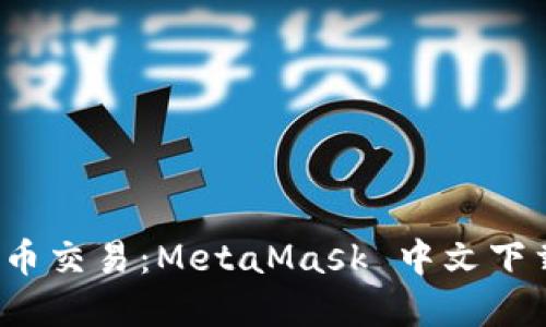  掌握加密货币交易：MetaMask 中文下载与实用指南