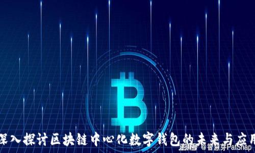   
深入探讨区块链中心化数字钱包的未来与应用