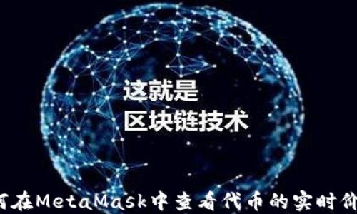 
如何在MetaMask中查看代币的实时价值？