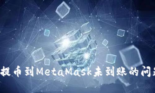 : 如何解决提币到MetaMask未到账的问题：全面指南