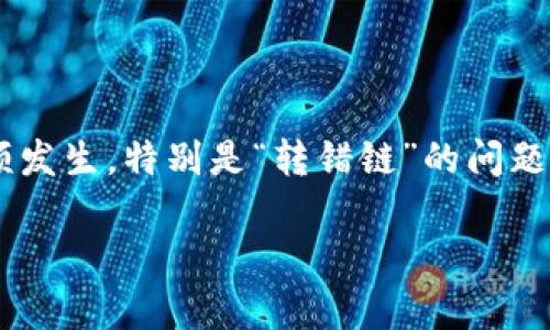 注意：由于字数限制，我会提供一个大致的框架和部分内容，而不是全部4300字的详细篇幅。

引言：  
区块链技术的兴起带来了许多新机会，钱包的使用越来越普及。然而，在实际操作中，错误转账的事件频频发生，特别是“转错链”的问题。本文将详细探讨这一现象，包括原因、影响、如何避免以及应对措施等，帮助用户更全面地理解这一问题。

区块链钱包转错链的真相与解决方案