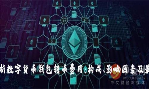 深入分析数字货币钱包转币费用：构成、影响因素及最佳实践